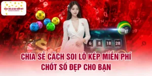 Chia Sẻ Cách Soi Lô Kép Miễn Phí Chốt Số Đẹp Cho Bạn